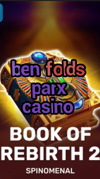 ben folds parx casino-trdjkmsxjksdss.com